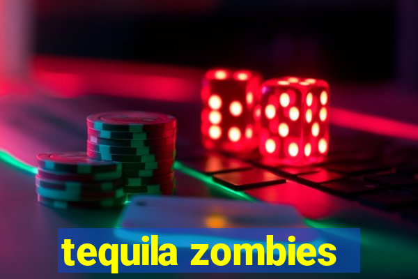 tequila zombies